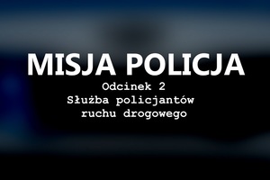 Misja Policja – odcinek 2 – „Służba policjantów ruchu drogowego” [FILM]