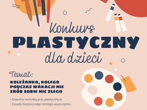 Konkurs plastyczny dla klas I-III Szkół Podstawowych pt: „Koleżanko, Kolego podczas wakacji nie zrób sobie nic złego”