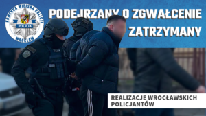 Kryminalni z Komisariatu Policji Wrocław-Rakowiec oraz policjanci z grupy realizacyjnej wrocławskiej komendy zatrzymali mężczyznę podejrzanego m.in. o zgwałcenie oraz znęcanie się na kobietami