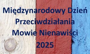 Aktualności 18 czerwca - Międzynarodowy Dzień Przeciwdziałania Mowie Nienawiści 2025 r.