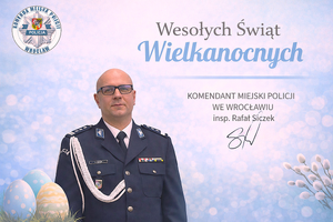 Życzenia Komendanta Miejskiego Policji we Wrocławiu z okazji Świąt Wielkanocnych