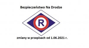 Bezpieczeństwo Na Drodze - zmiany w przepisach ruchu drogowego od 1.06.2021 r.